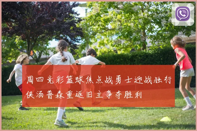 周四竞彩篮球焦点战勇士迎战独行侠汤普森重返旧主争夺胜利