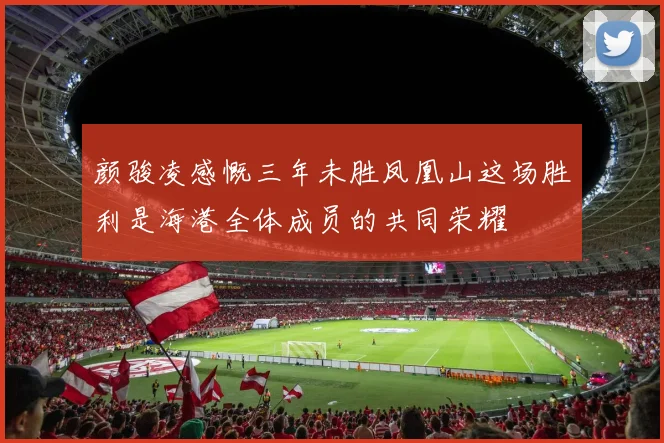 颜骏凌感慨三年未胜凤凰山这场胜利是海港全体成员的共同荣耀