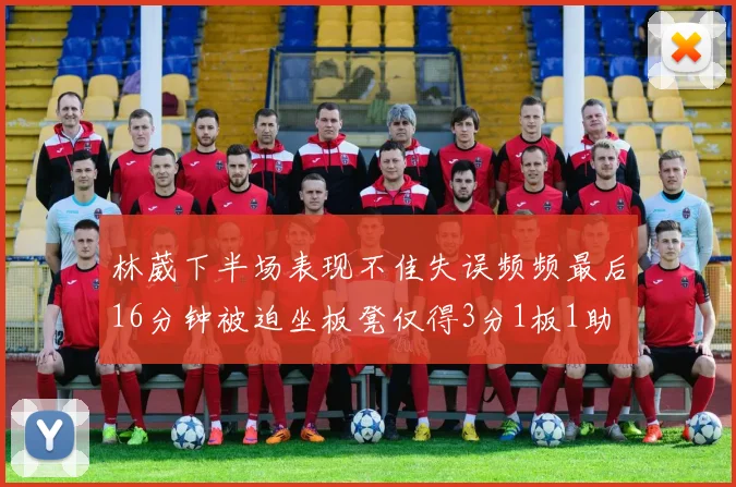 林葳下半场表现不佳失误频频最后16分钟被迫坐板凳仅得3分1板1助